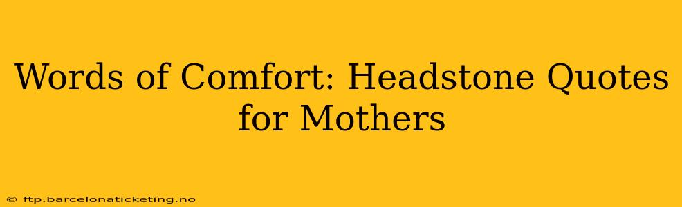 Words of Comfort: Headstone Quotes for Mothers