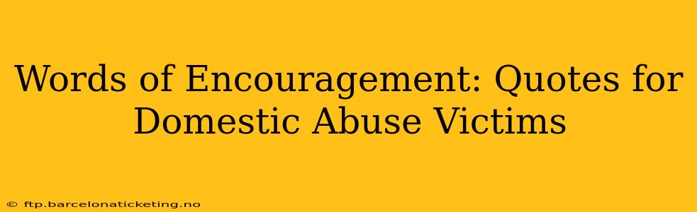 Words of Encouragement: Quotes for Domestic Abuse Victims