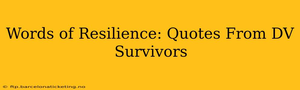 Words of Resilience: Quotes From DV Survivors