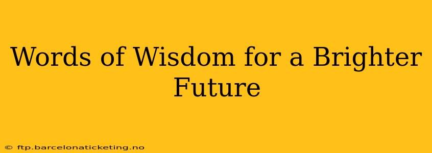 Words of Wisdom for a Brighter Future