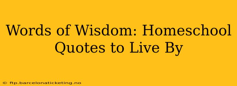 Words of Wisdom: Homeschool Quotes to Live By