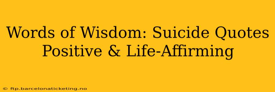 Words of Wisdom: Suicide Quotes Positive & Life-Affirming