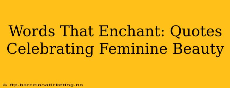 Words That Enchant: Quotes Celebrating Feminine Beauty