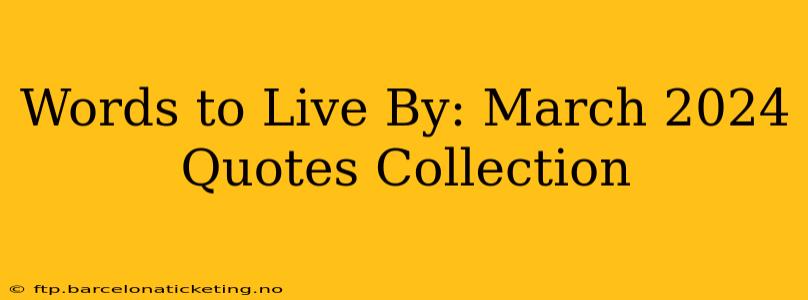 Words to Live By: March 2024 Quotes Collection