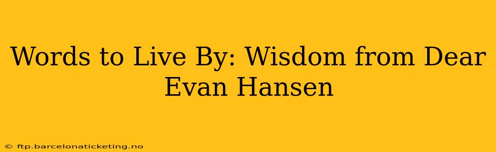 Words to Live By: Wisdom from Dear Evan Hansen