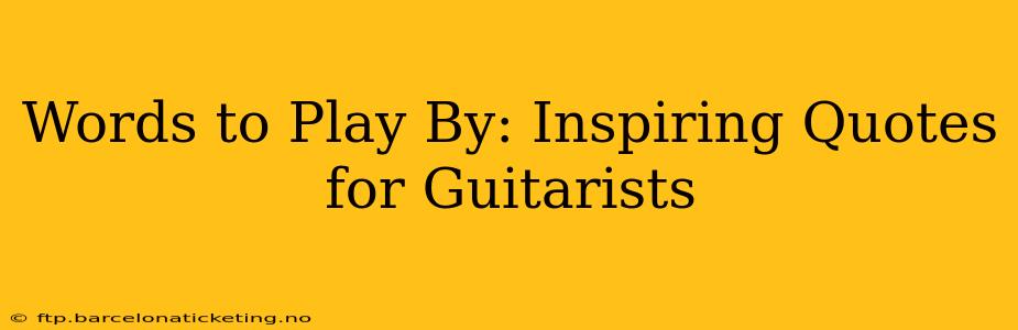 Words to Play By: Inspiring Quotes for Guitarists