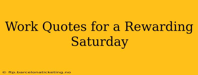 Work Quotes for a Rewarding Saturday