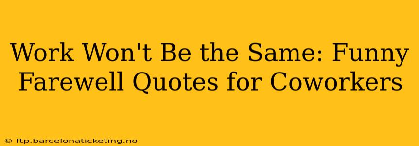 Work Won't Be the Same: Funny Farewell Quotes for Coworkers