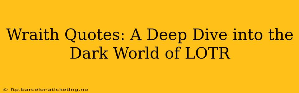 Wraith Quotes: A Deep Dive into the Dark World of LOTR