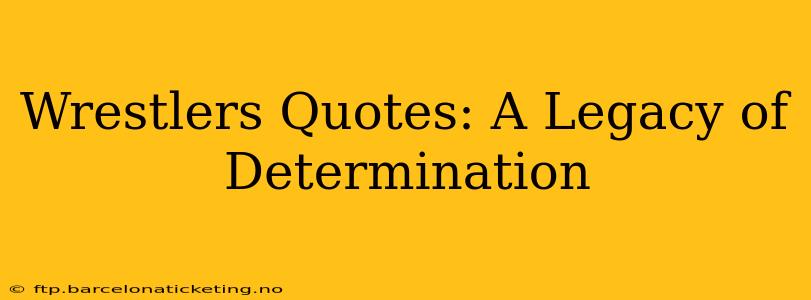 Wrestlers Quotes: A Legacy of Determination