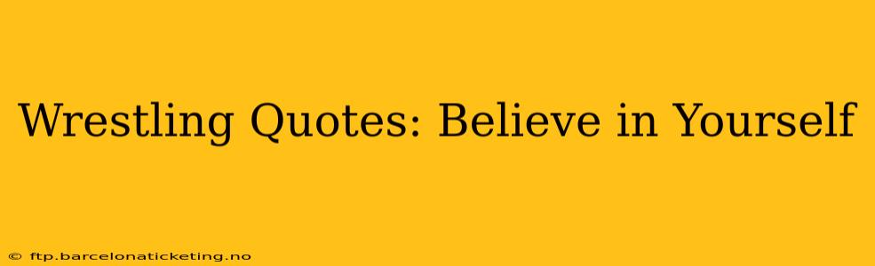 Wrestling Quotes: Believe in Yourself