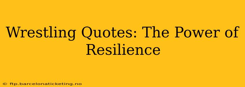 Wrestling Quotes: The Power of Resilience