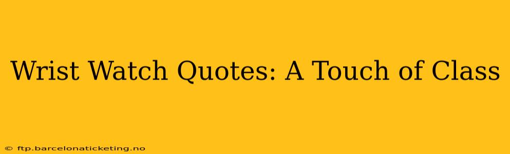 Wrist Watch Quotes: A Touch of Class