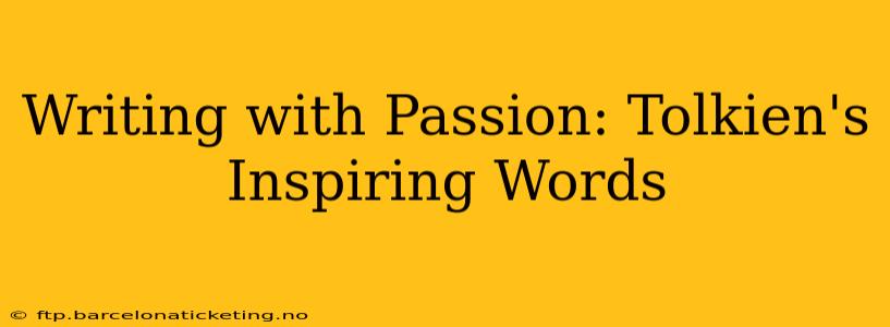 Writing with Passion: Tolkien's Inspiring Words
