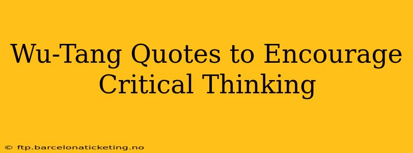 Wu-Tang Quotes to Encourage Critical Thinking