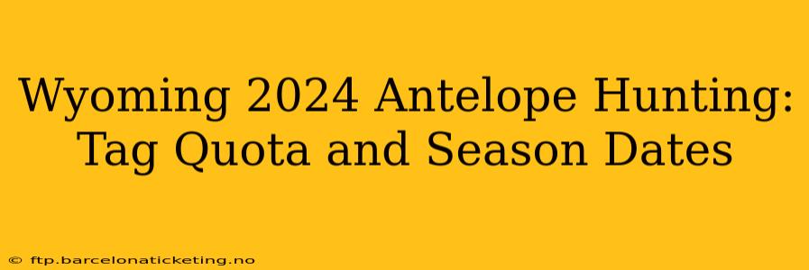 Wyoming 2024 Antelope Hunting: Tag Quota and Season Dates