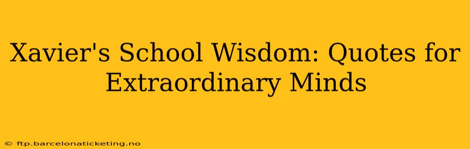 Xavier's School Wisdom: Quotes for Extraordinary Minds