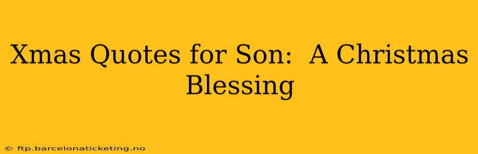 Xmas Quotes for Son:  A Christmas Blessing