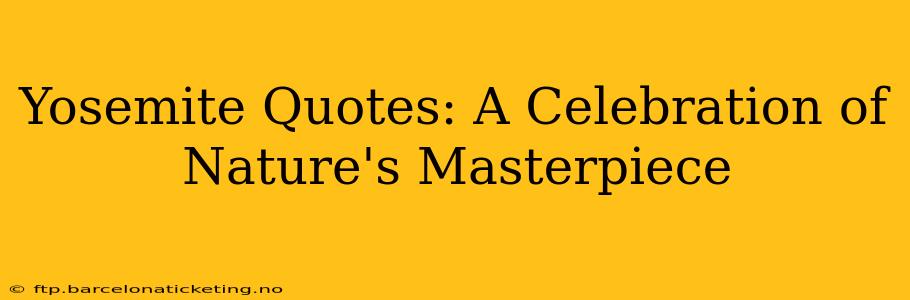 Yosemite Quotes: A Celebration of Nature's Masterpiece