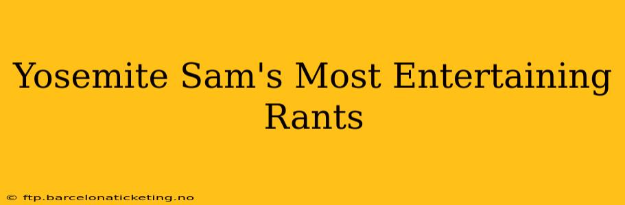Yosemite Sam's Most Entertaining Rants