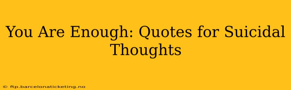 You Are Enough: Quotes for Suicidal Thoughts