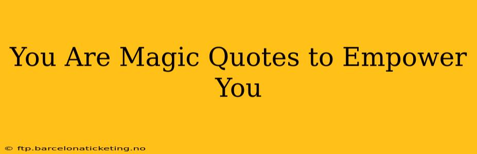You Are Magic Quotes to Empower You