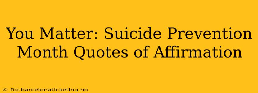 You Matter: Suicide Prevention Month Quotes of Affirmation