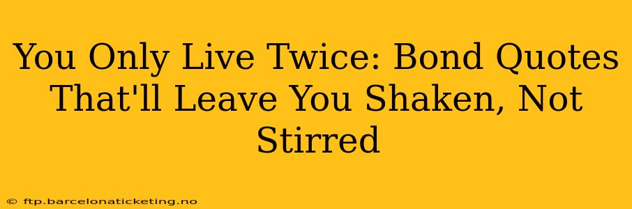 You Only Live Twice: Bond Quotes That'll Leave You Shaken, Not Stirred