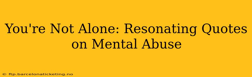 You're Not Alone: Resonating Quotes on Mental Abuse