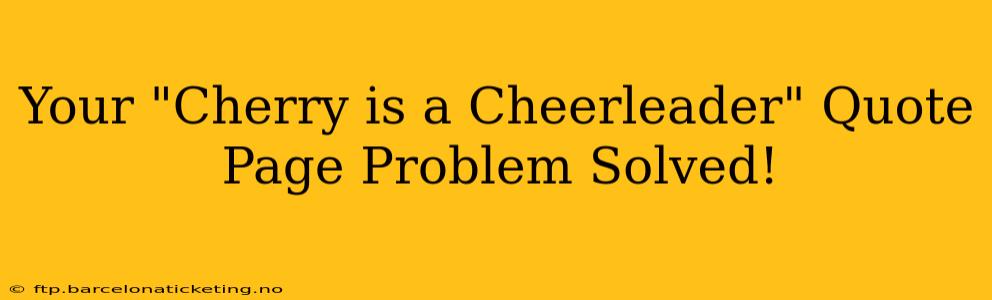 Your "Cherry is a Cheerleader" Quote Page Problem Solved!