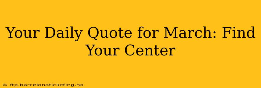 Your Daily Quote for March: Find Your Center