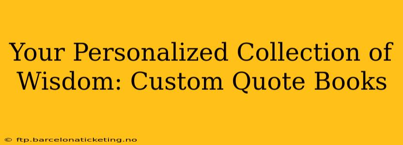 Your Personalized Collection of Wisdom: Custom Quote Books