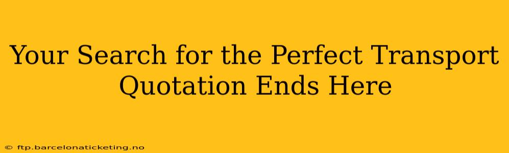 Your Search for the Perfect Transport Quotation Ends Here