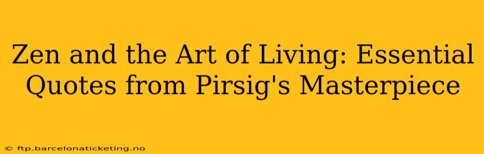 Zen and the Art of Living: Essential Quotes from Pirsig's Masterpiece